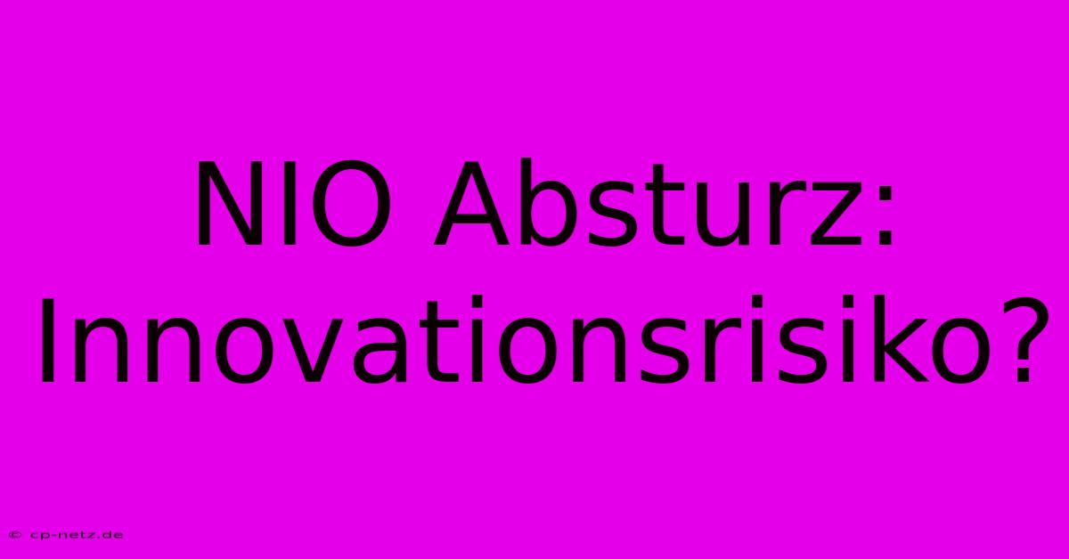 NIO Absturz: Innovationsrisiko?