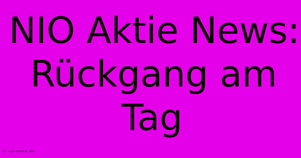 NIO Aktie News: Rückgang Am Tag