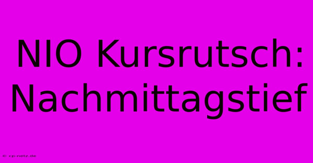 NIO Kursrutsch: Nachmittagstief