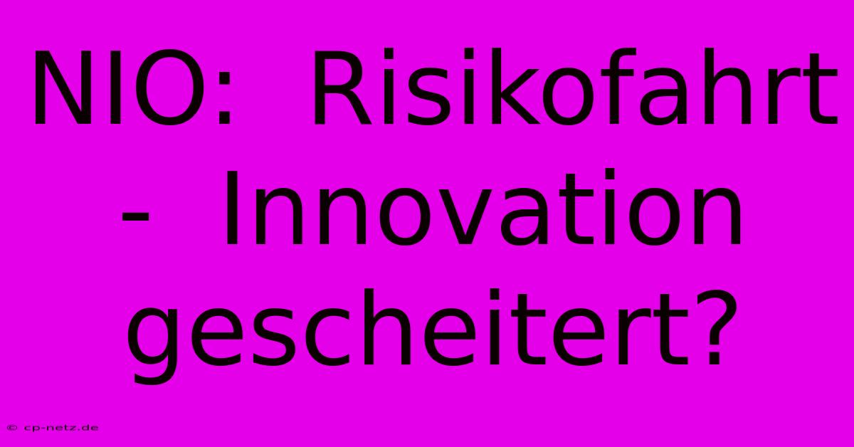 NIO:  Risikofahrt -  Innovation Gescheitert?