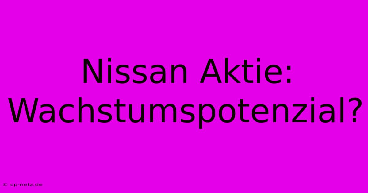 Nissan Aktie: Wachstumspotenzial?