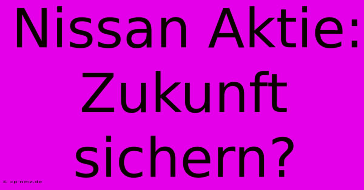 Nissan Aktie: Zukunft Sichern?