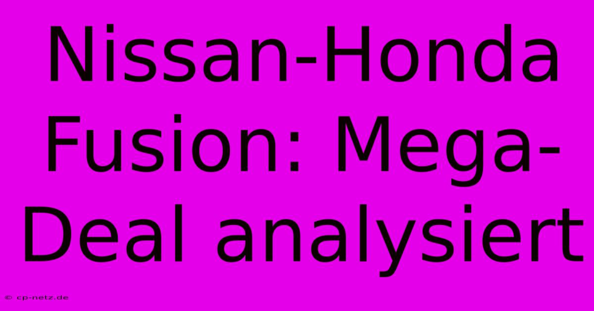 Nissan-Honda Fusion: Mega-Deal Analysiert