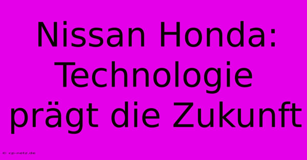 Nissan Honda: Technologie Prägt Die Zukunft