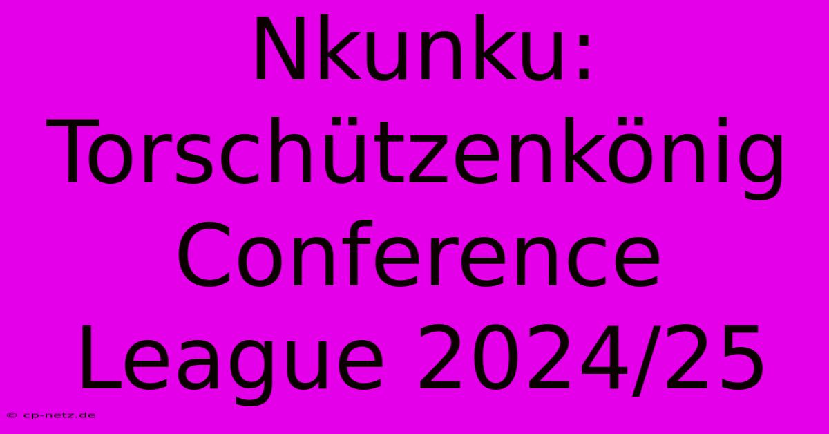 Nkunku: Torschützenkönig Conference League 2024/25