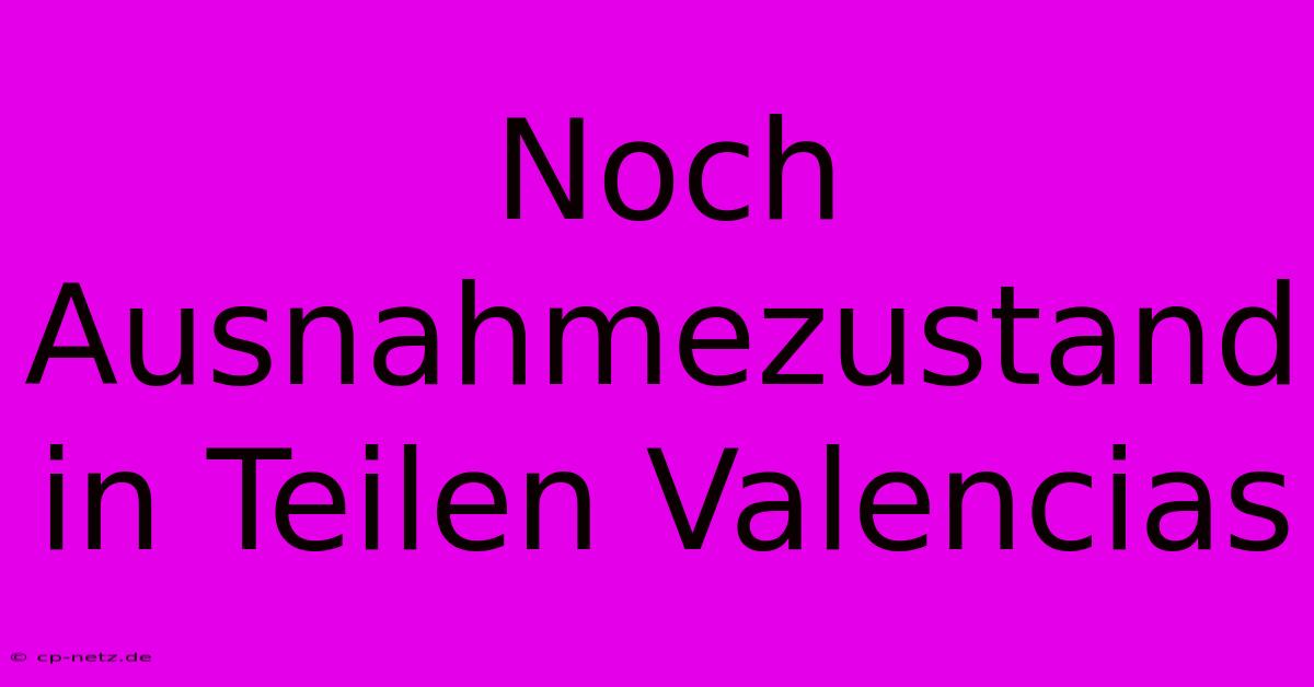 Noch Ausnahmezustand In Teilen Valencias