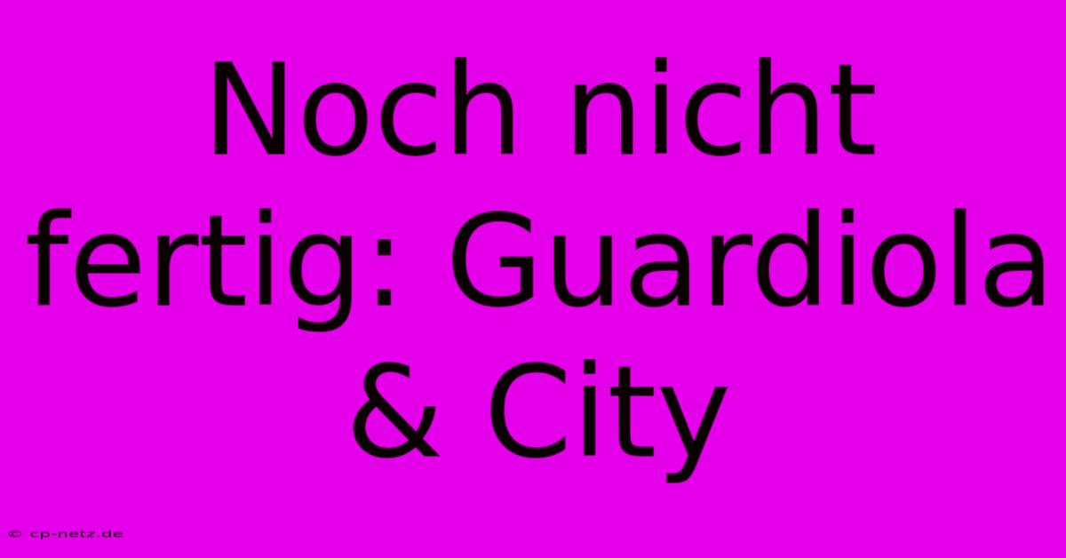 Noch Nicht Fertig: Guardiola & City