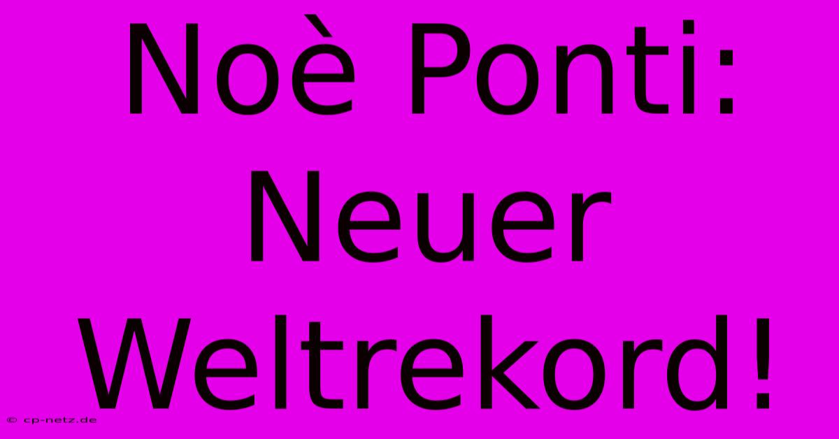 Noè Ponti: Neuer Weltrekord!