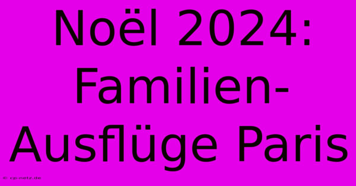 Noël 2024: Familien-Ausflüge Paris