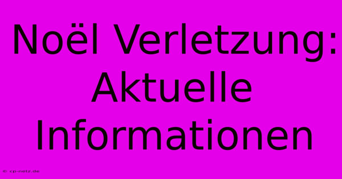 Noël Verletzung: Aktuelle Informationen