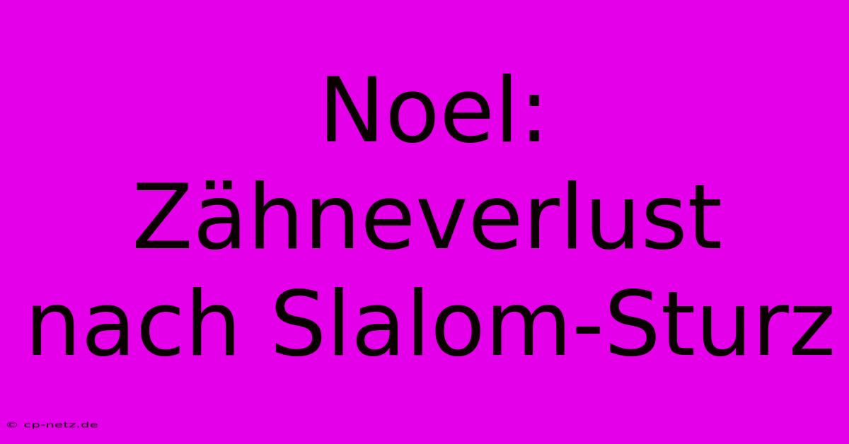 Noel: Zähneverlust Nach Slalom-Sturz