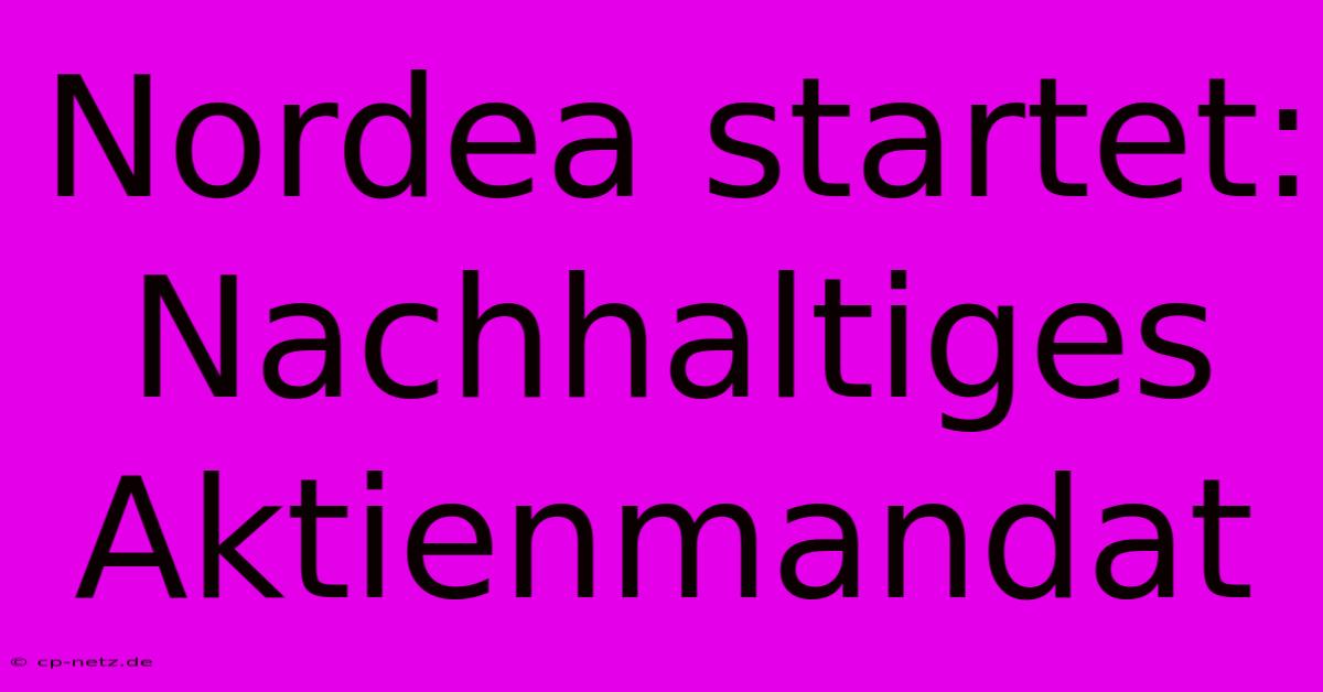 Nordea Startet: Nachhaltiges Aktienmandat