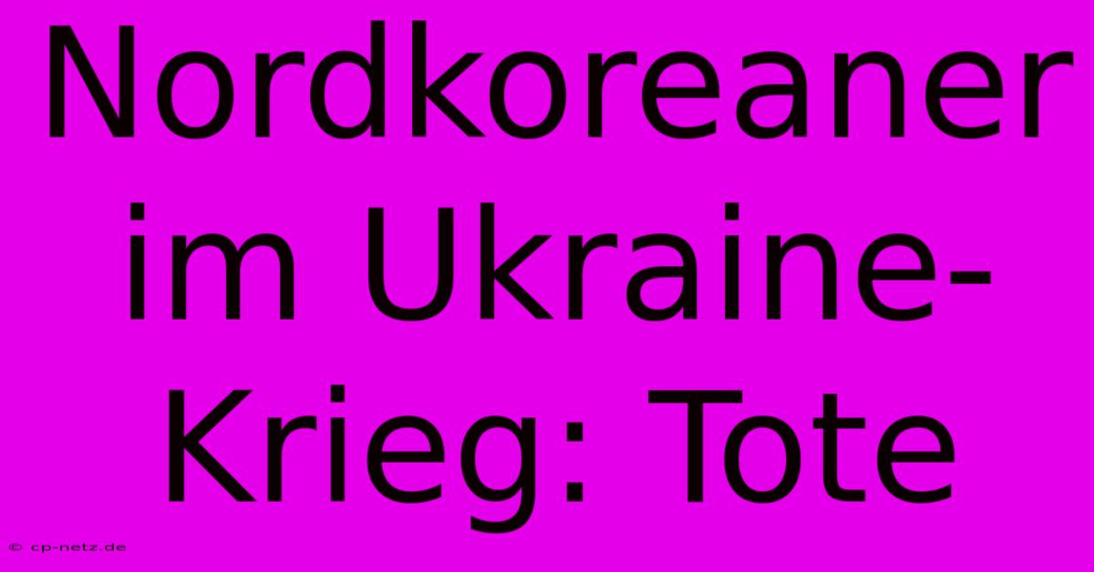 Nordkoreaner Im Ukraine-Krieg: Tote