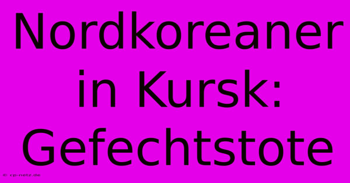 Nordkoreaner In Kursk: Gefechtstote