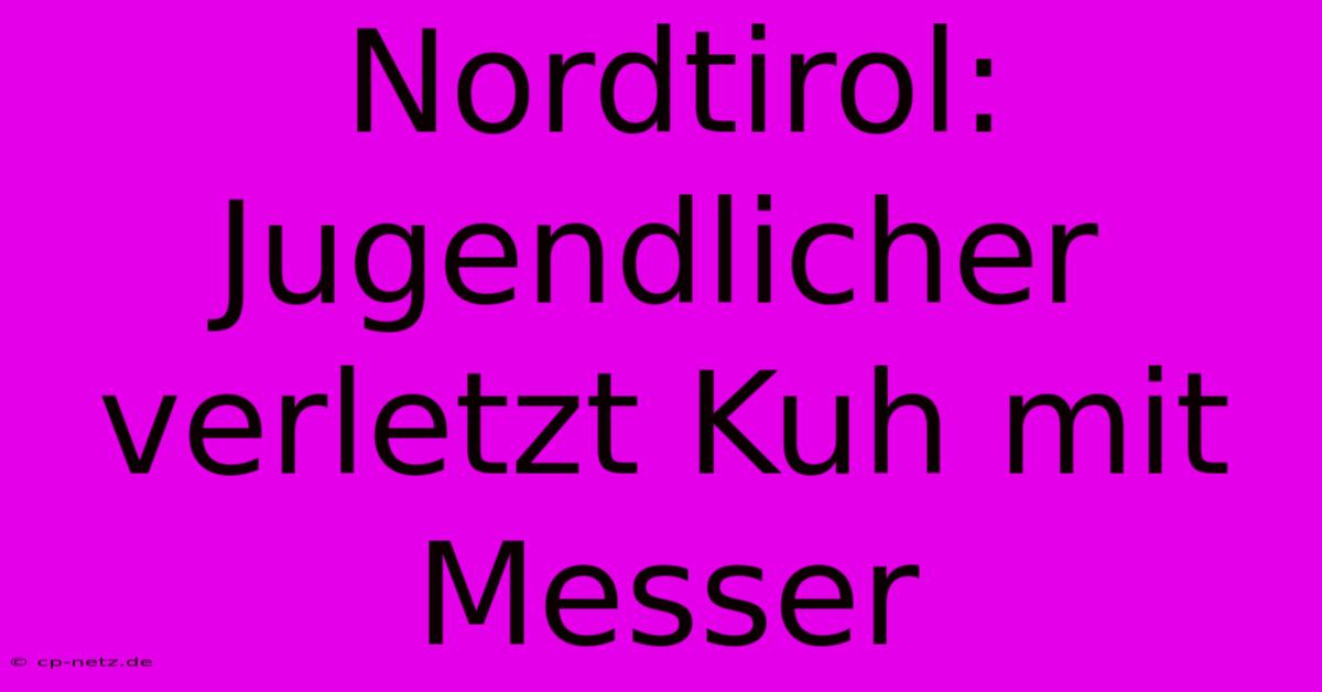 Nordtirol: Jugendlicher Verletzt Kuh Mit Messer