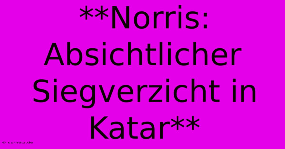 **Norris: Absichtlicher Siegverzicht In Katar**