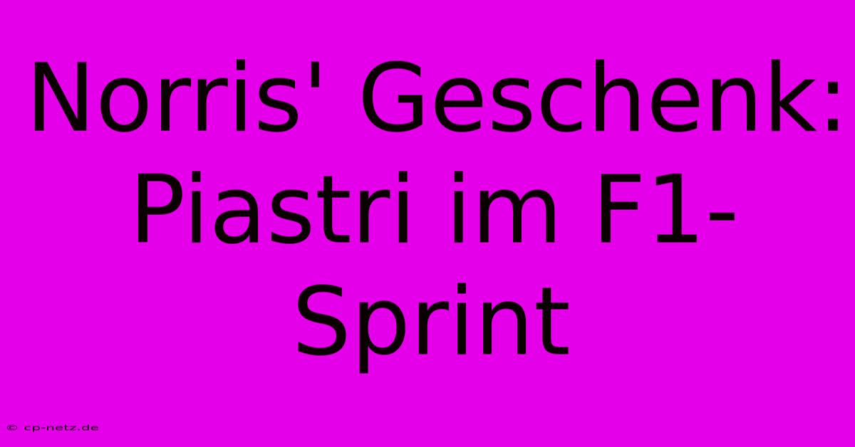 Norris' Geschenk: Piastri Im F1-Sprint