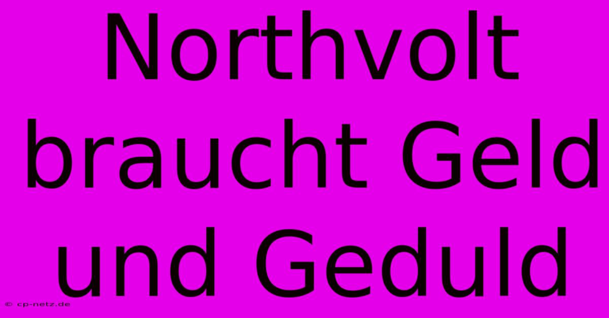 Northvolt Braucht Geld Und Geduld