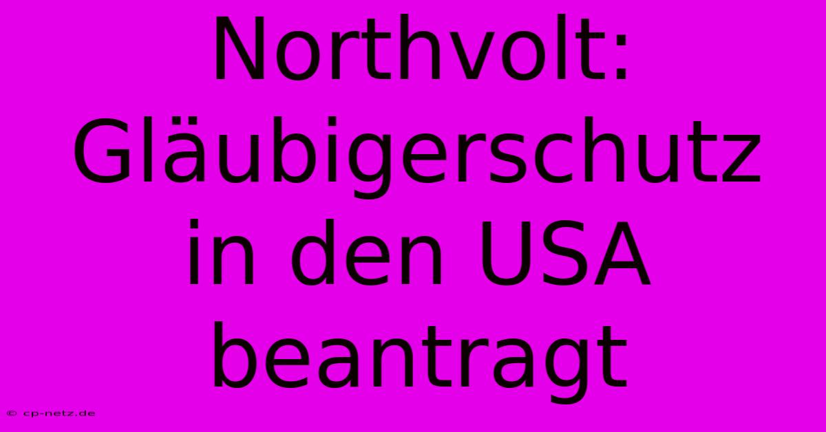 Northvolt: Gläubigerschutz In Den USA Beantragt