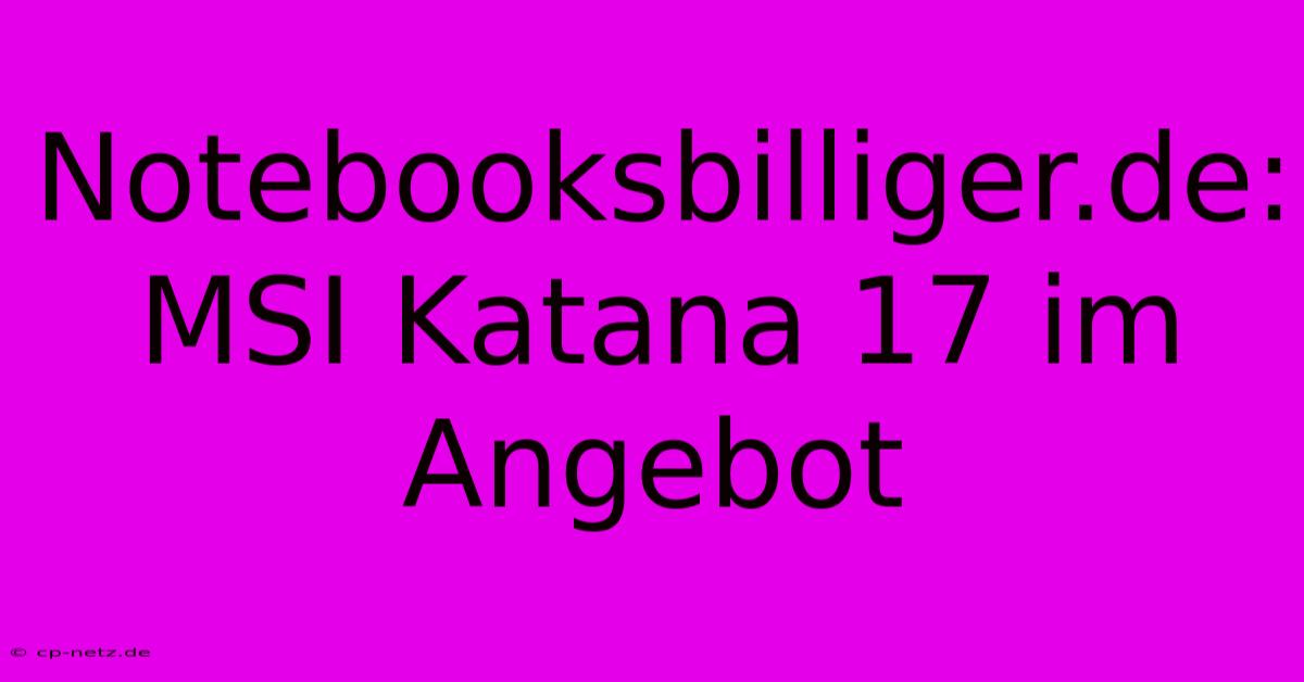 Notebooksbilliger.de: MSI Katana 17 Im Angebot