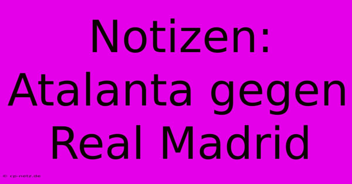 Notizen: Atalanta Gegen Real Madrid