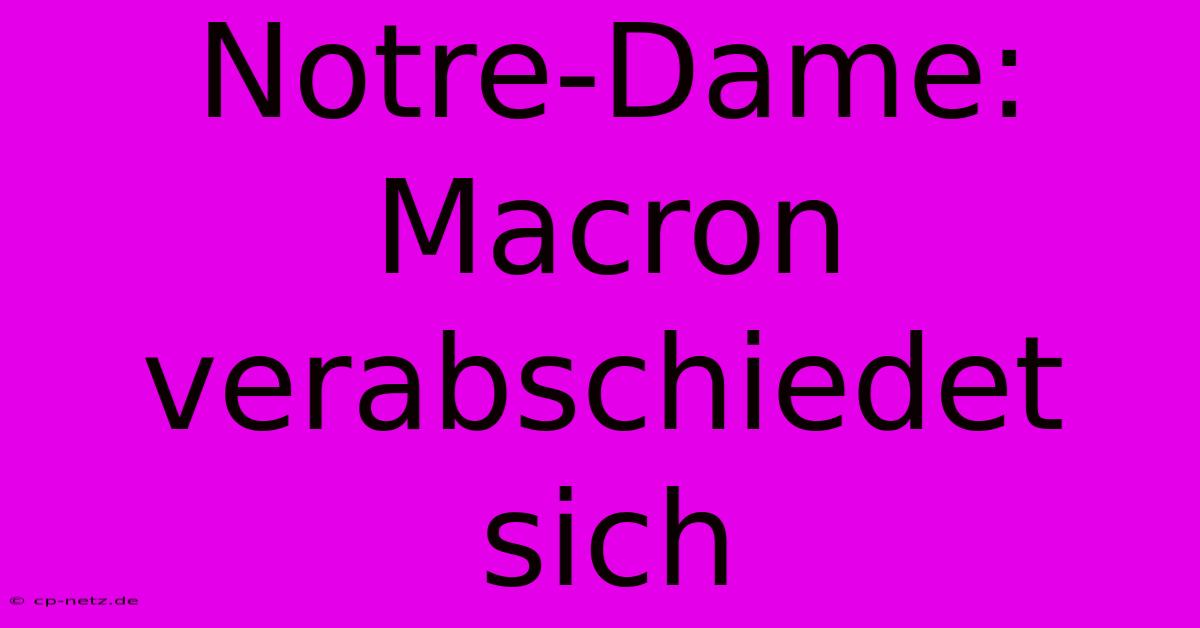 Notre-Dame:  Macron Verabschiedet Sich