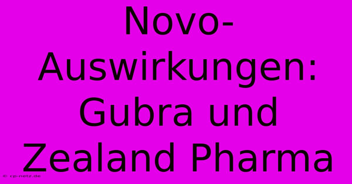 Novo-Auswirkungen:  Gubra Und Zealand Pharma