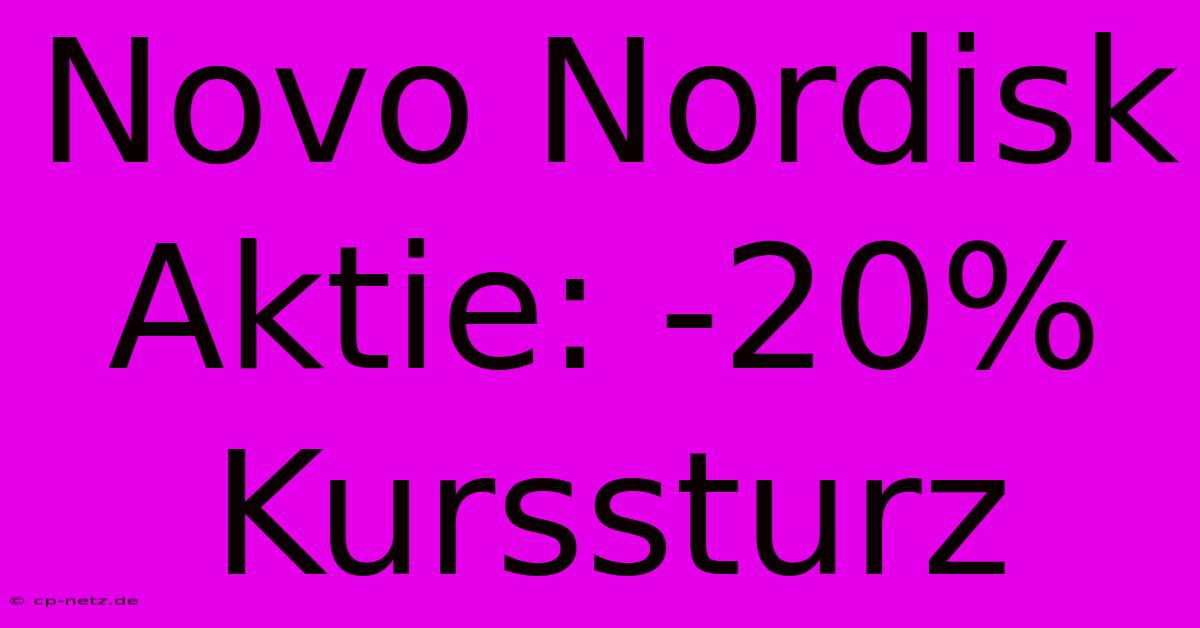 Novo Nordisk Aktie: -20% Kurssturz