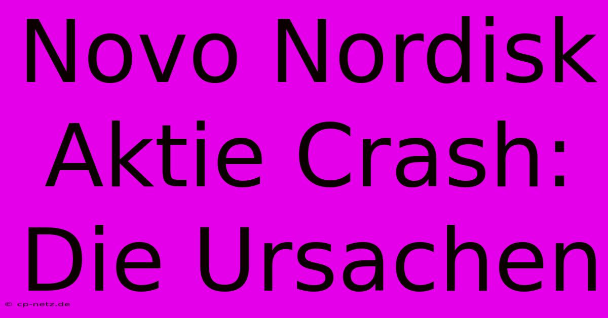 Novo Nordisk Aktie Crash: Die Ursachen