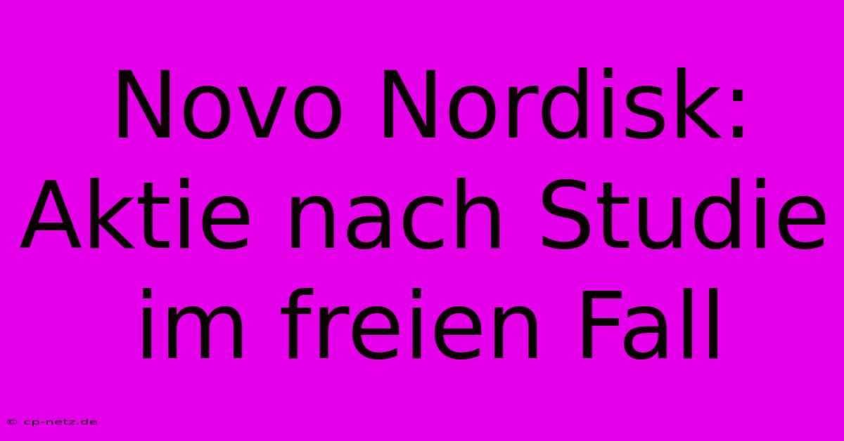 Novo Nordisk: Aktie Nach Studie Im Freien Fall