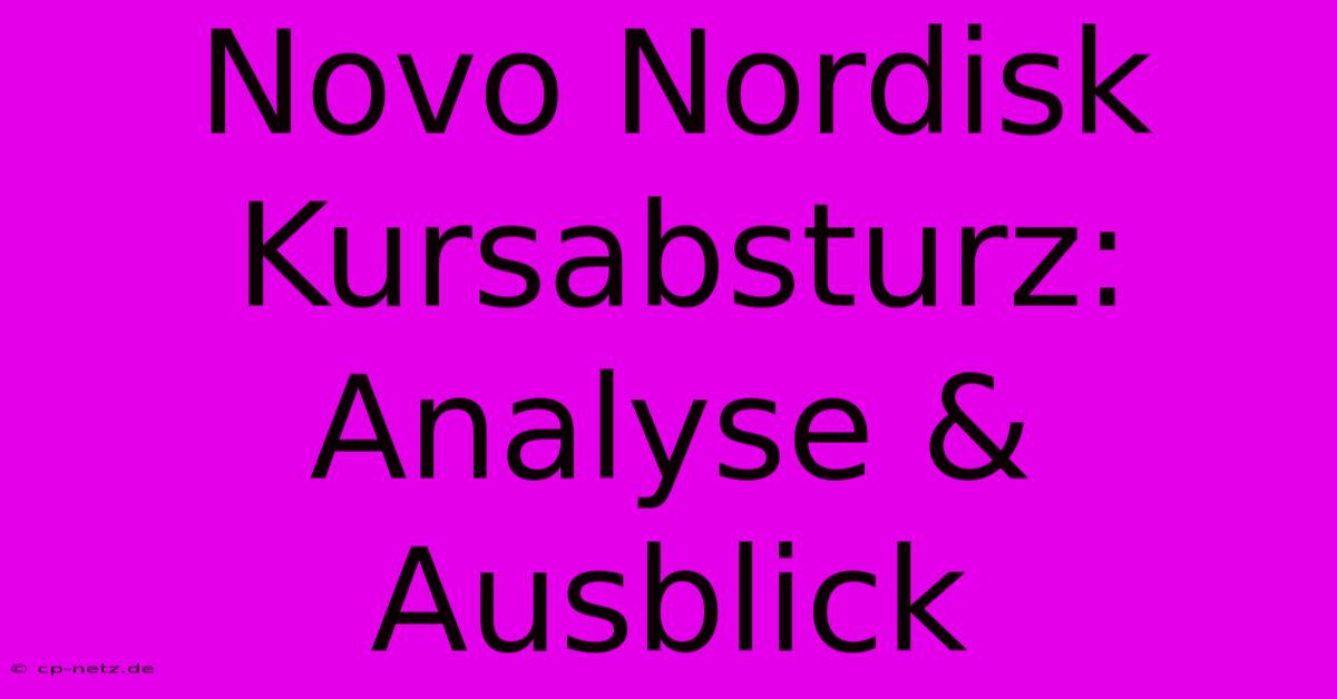 Novo Nordisk Kursabsturz: Analyse & Ausblick