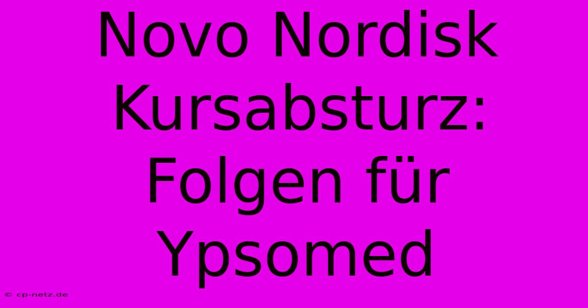 Novo Nordisk Kursabsturz: Folgen Für Ypsomed