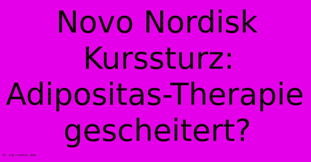 Novo Nordisk Kurssturz: Adipositas-Therapie Gescheitert?