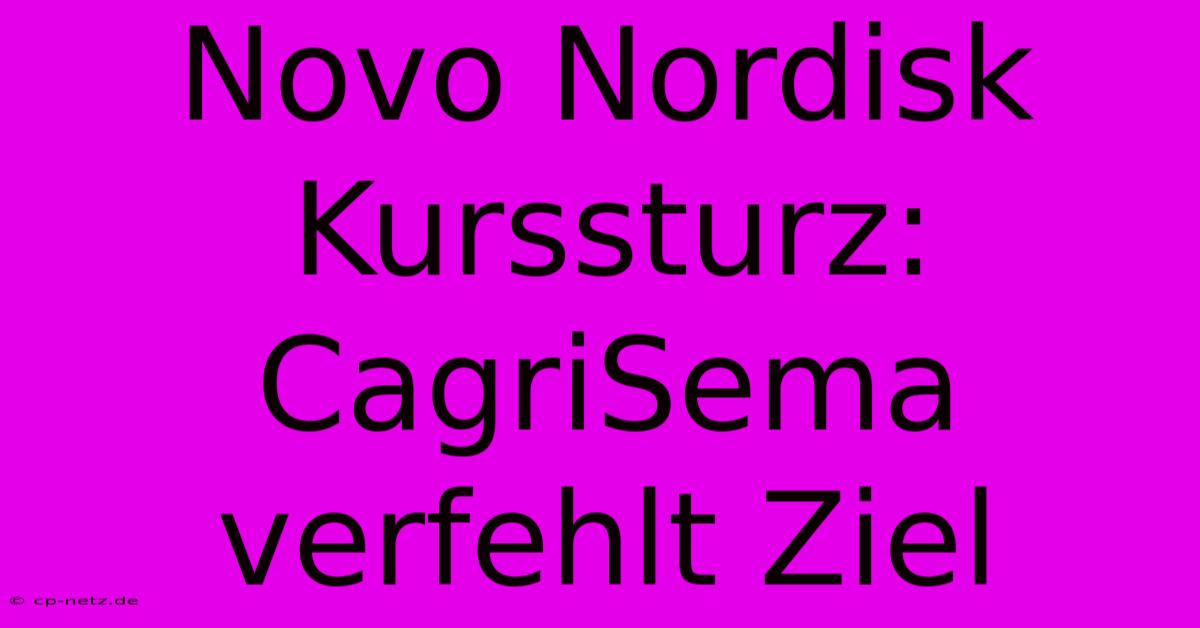 Novo Nordisk Kurssturz: CagriSema Verfehlt Ziel