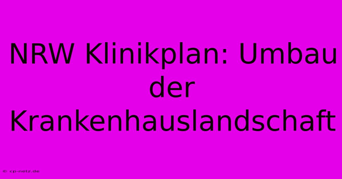 NRW Klinikplan: Umbau Der Krankenhauslandschaft