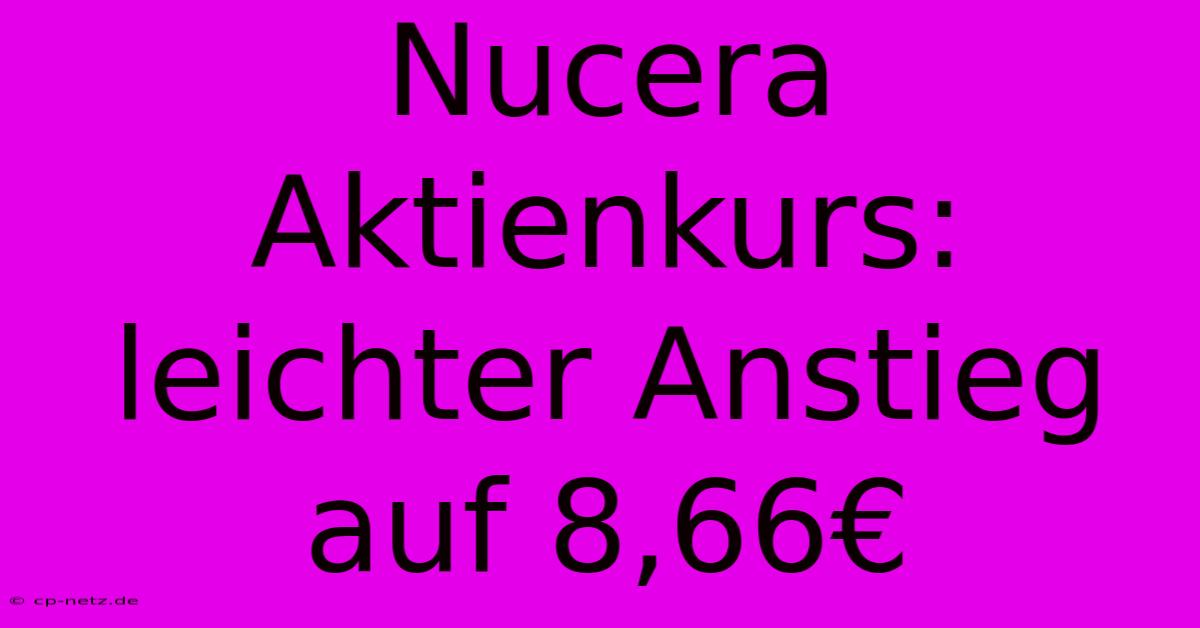 Nucera Aktienkurs: Leichter Anstieg Auf 8,66€