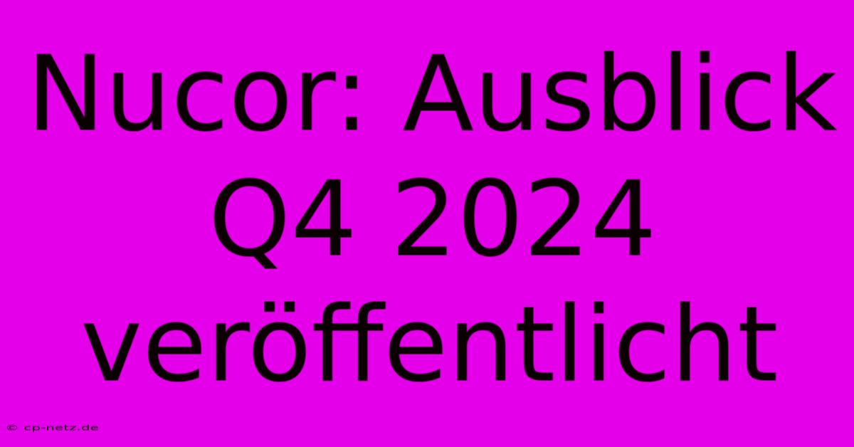 Nucor: Ausblick Q4 2024 Veröffentlicht