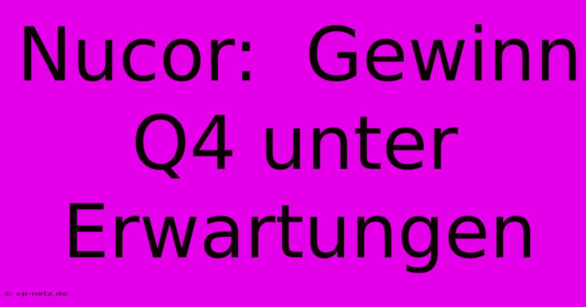 Nucor:  Gewinn Q4 Unter Erwartungen