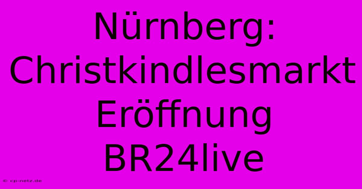 Nürnberg: Christkindlesmarkt Eröffnung BR24live