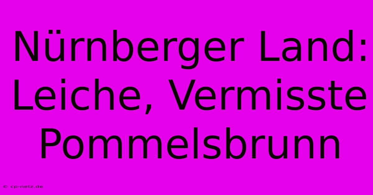 Nürnberger Land: Leiche, Vermisste Pommelsbrunn