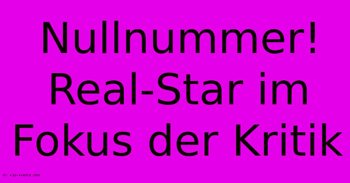 Nullnummer! Real-Star Im Fokus Der Kritik