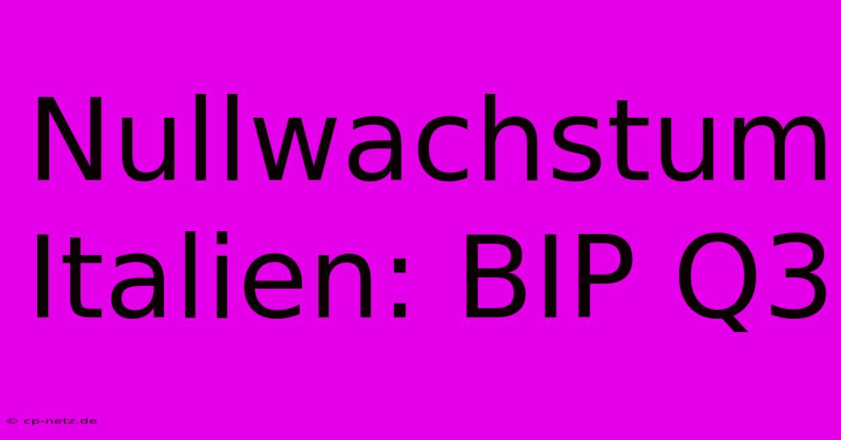 Nullwachstum Italien: BIP Q3