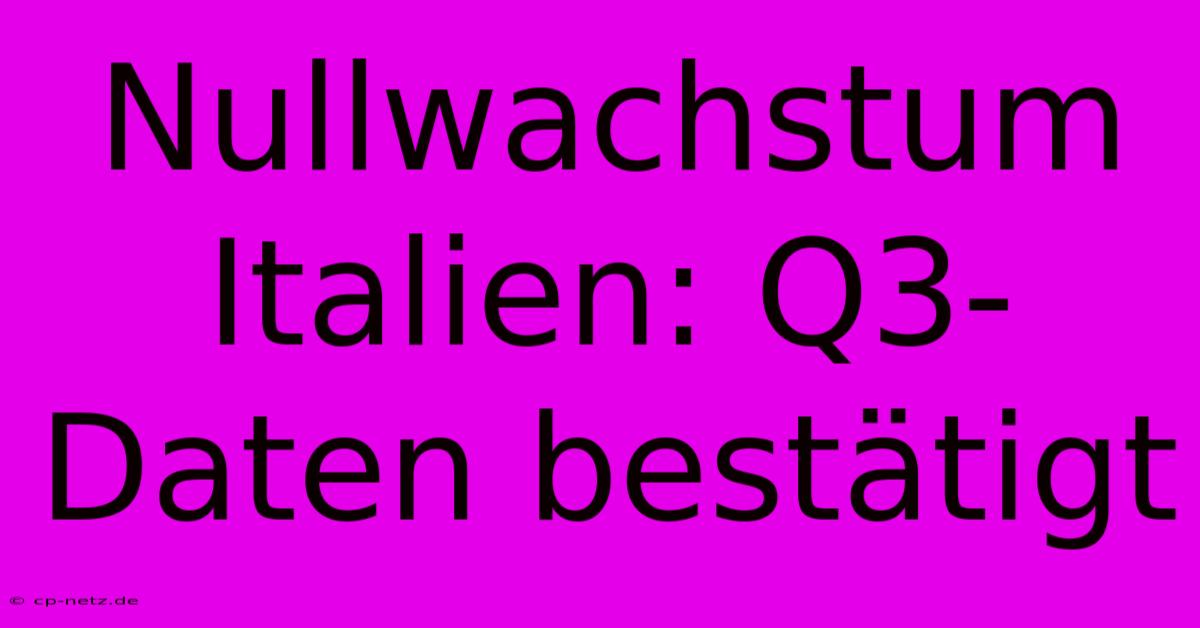 Nullwachstum Italien: Q3-Daten Bestätigt