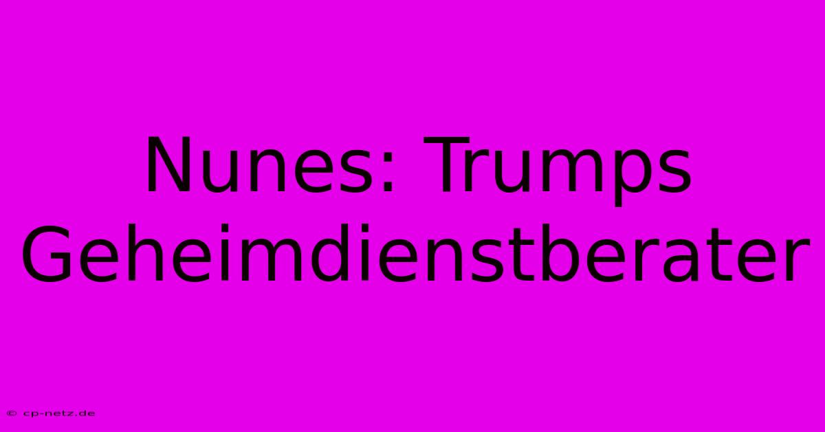 Nunes: Trumps Geheimdienstberater