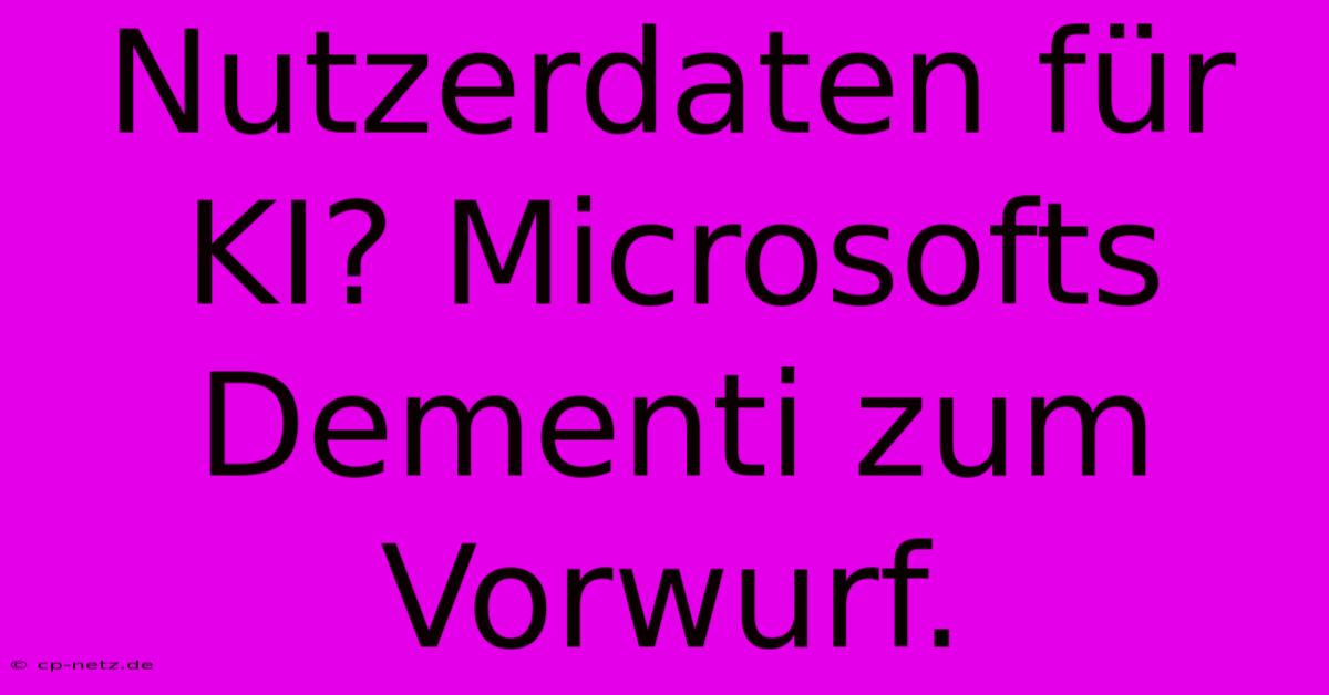 Nutzerdaten Für KI? Microsofts Dementi Zum Vorwurf.