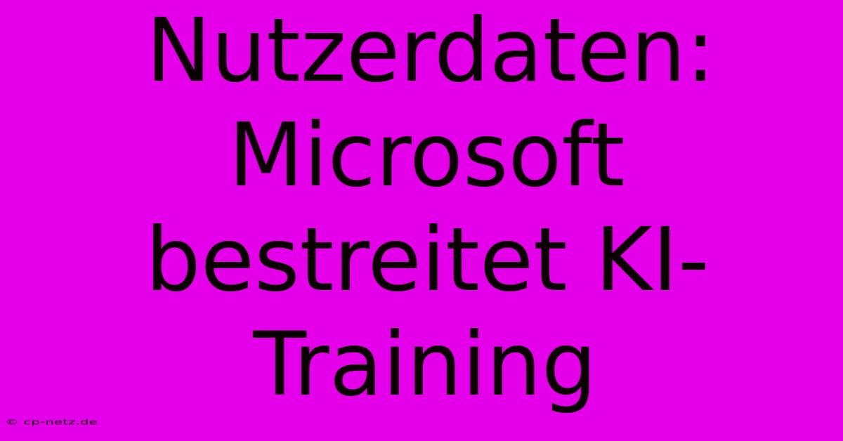 Nutzerdaten: Microsoft Bestreitet KI-Training