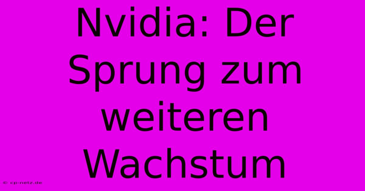 Nvidia: Der Sprung Zum Weiteren Wachstum