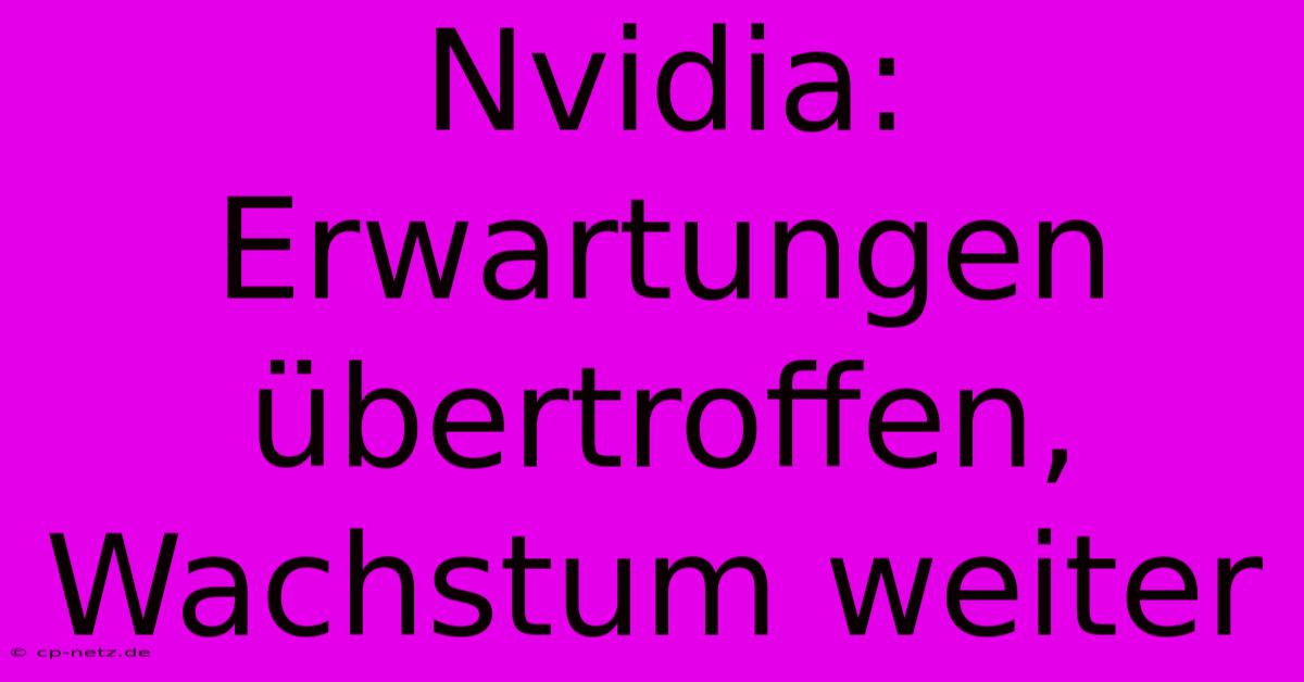 Nvidia: Erwartungen Übertroffen, Wachstum Weiter