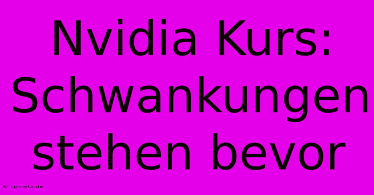 Nvidia Kurs:  Schwankungen Stehen Bevor