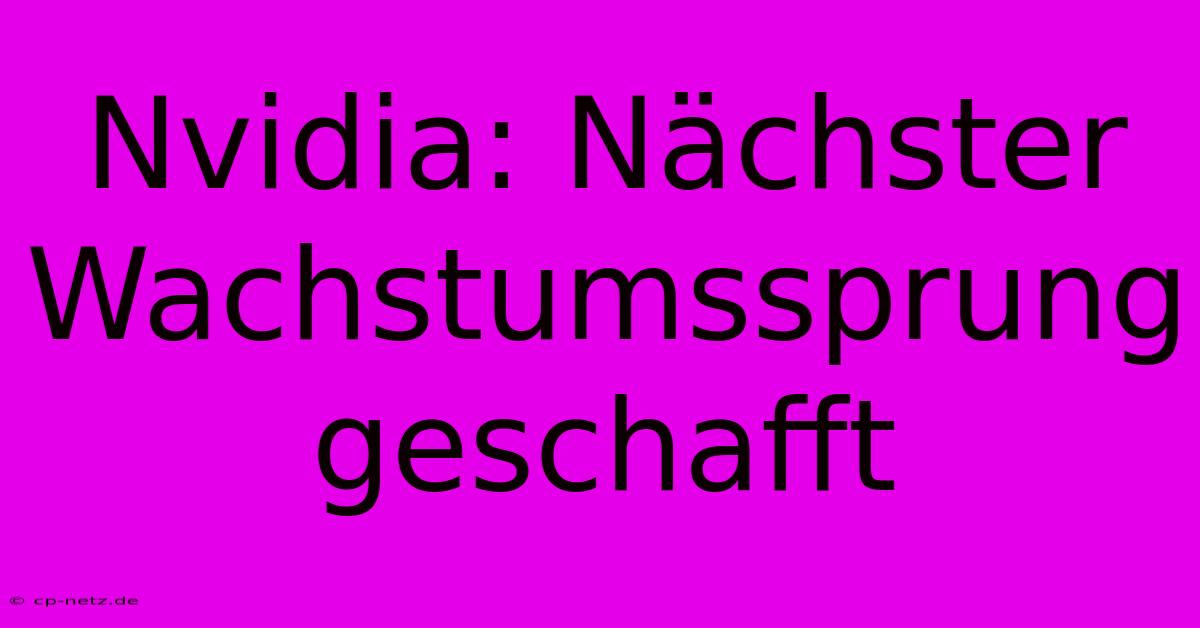 Nvidia: Nächster Wachstumssprung Geschafft